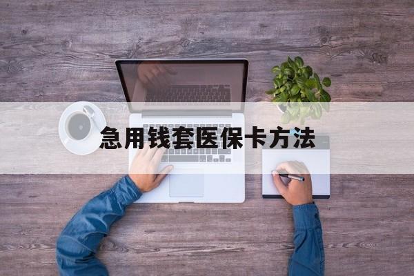 西双版纳最新急用钱套医保卡方法方法分析(最方便真实的西双版纳怎样套现医保卡方法)
