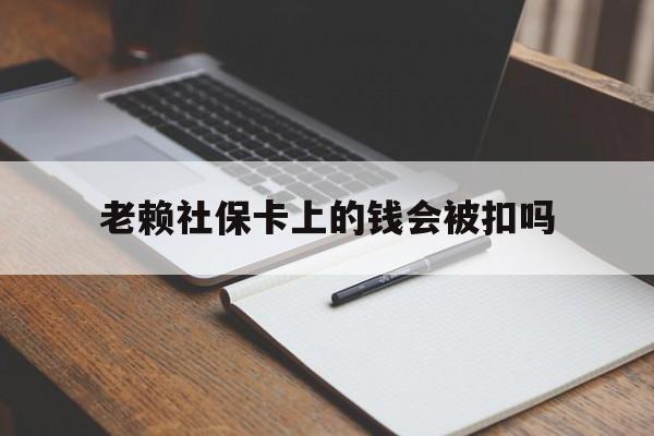 西双版纳最新老赖社保卡上的钱会被扣吗方法分析(最方便真实的西双版纳老赖的社保会不会被扣方法)